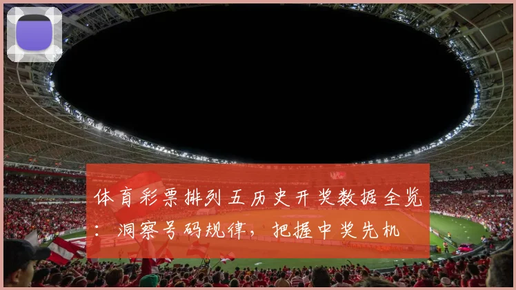 体育彩票排列五历史开奖数据全览:洞察号码规律,把握中奖先机